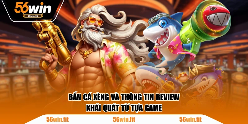 Bắn Cá Xèng và thông tin review khái quát từ tựa game