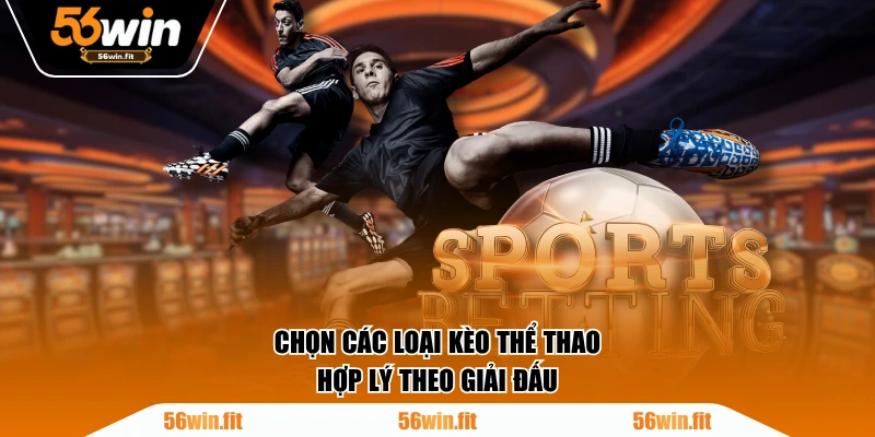 Chọn các loại kèo thể thao hợp lý theo giải đấu