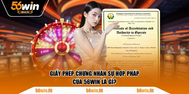 Giấy phép chứng nhận sự hợp pháp của 56WIN là gì?