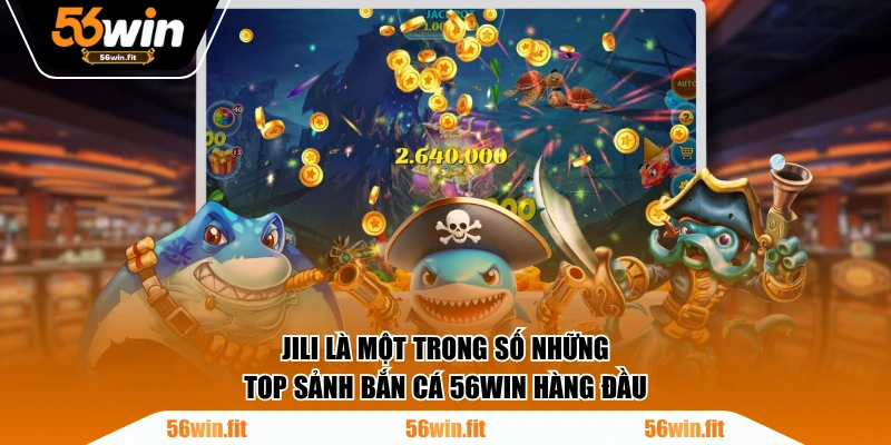 JILI là một trong số những top sảnh Bắn Cá 56WIN hàng đầu