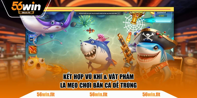 Kết hợp vũ khí & vật phẩm là mẹo chơi bắn cá dễ trúng