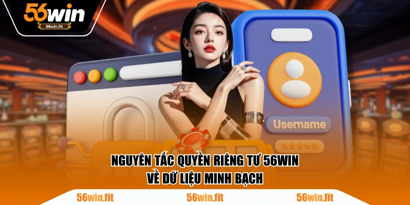 Nguyên tắc quyền riêng tư 56WIN về dữ liệu minh bạch