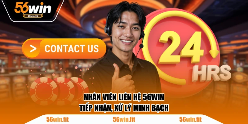 Nhân viên liên hệ 56WIN tiếp nhận, xử lý minh bạch